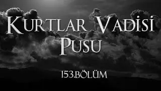 Kurtlar Vadisi Pusu 153. Bölüm