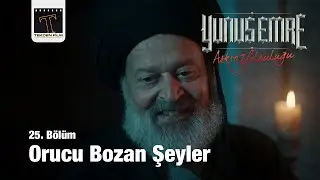 Orucu Bozan Şeyler | Aşkın Yolculuğu: Yunus Emre 25. Bölüm