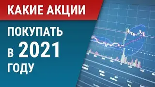 Какие акции покупать в 2021 году