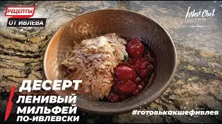 ДЕСЕРТ ЛЕНИВЫЙ МИЛЬФЕЙ ПО-ИВЛЕВСКИ — Рецепты от Ивлева