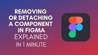 How To Remove Or Detach A Component In Figma? (2024)
