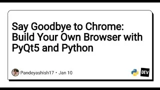 Say Goodbye to Chrome: Build Your Own Browser with PyQt5 and Python