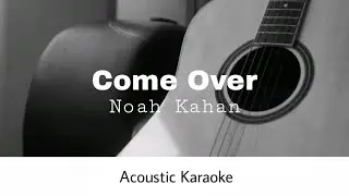 Noah Kahan - Come Over (Acoustic Karaoke