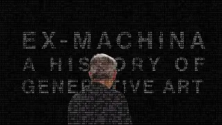 Ex-Machina: A History of Generative Art | London | July 2022