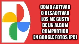 Cómo activar o desactivar los me gusta de un álbum compartido en Google Fotos