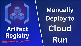 Manually Deploy to Cloud Run - Updated for Artifact Registry