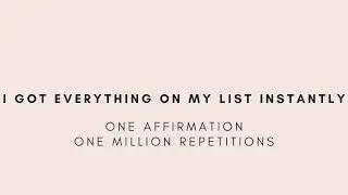 I got everything on my list instantly - One Affirmation, One Million Repetitions