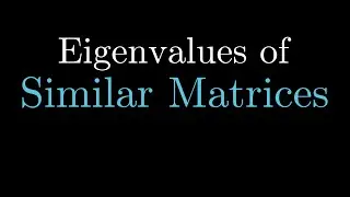 Eigenvalues of Similar Matrices, Eigenvalues, Change of Basis Matrices (Linear Algebra)