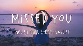 Missed You 🍒 English Chill Songs Playlist 🍒 Top English Songs 2021