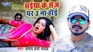 आ गया Parmod Premi का सबसे जबरजस्त विडियो सांग 2019 - सईया के सेज पर उ ना होई - Bhojpuri Song