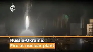 Russia-Ukraine war: Fire at nuclear plant as Russia attacks