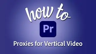 How to create a custom proxy preset for vertical video in Premiere Pro