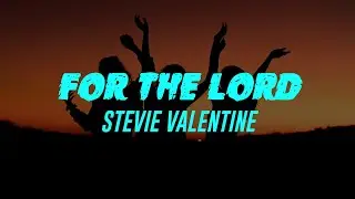 For The Lord (Lyrics) Stevie Valentine