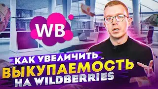 НИЗКИЙ ПРОЦЕНТ ВЫКУПА ТОВАРА НА ВАЙЛДБЕРРИЗ? Как увеличить выкупы на Wildberries? Товарный бизнес