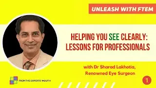 Helping you SEE clearly: Lessons for all Professionals | Dr Sharad Lakhotia | Unleash with FTEM S2