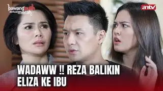 Reza Udah Gasanggup Punya Istri Kek Eliza | Bawang Putih Berkulit Merah ANTV Eps 157 (4/6)