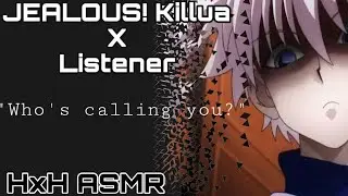 [⚠️ANGST]JEALOUS! Killua x Listener|”Who’s calling you?”|HxH ASMR|Killua ASMR [Fanfic]