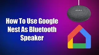 How To Use Google Nest As Bluetooth Speaker