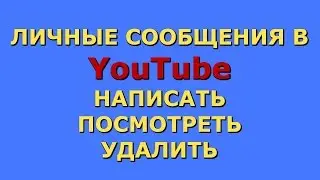 Личные сообщения YouTube. Как написать личное сообщение. Как посмотреть сообщение. Как удалить.