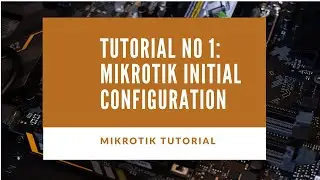 MikroTik Tutorial no: 1 - MIkrotik Initial Configuration