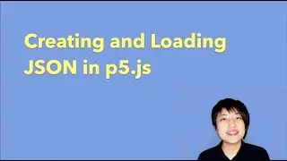 12.3 Creating and Loading JSON - p5.js Tutorial