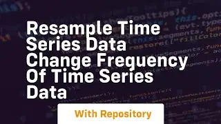 Resample time series data change frequency of time series data