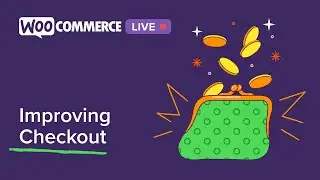 WooCommerce Live: Improving Checkout