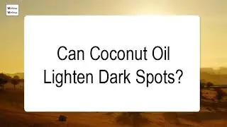 Can Coconut Oil Lighten Dark Spots