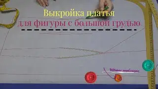 Построение выкройки платья - 5 часть, большая грудь | Особенности построения талиевых вытачек