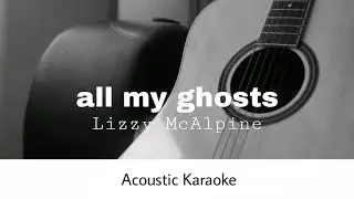 Lizzy McAlpine - all my ghosts (Acoustic Karaoke)