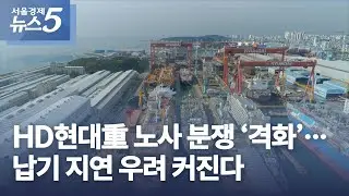 HD현대重 노사 분쟁 ‘격화’...납기 지연 우려 커진다