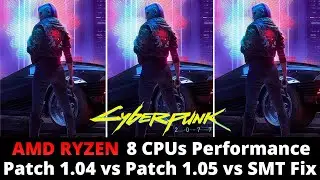 Cyberpunk 2077 AMD Ryzen CPUs performance - Patch 1.04 vs Patch 1.05 vs SMT Fix