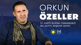 2024 Yerel Seçim Özel | Orkun ÖZELLER | İYİ Parti Bursa Osmangazi Belediye Başkan Adayı