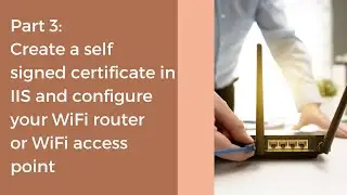 Part 3: Create a self-signed certificate and configure your WiFi router or WiFi access point.