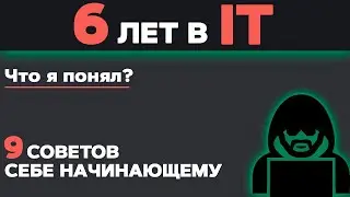 6 ЛЕТ в IT. Что я понял? 9 советов себе начинающему в программировании чтобы быстрее обучаться