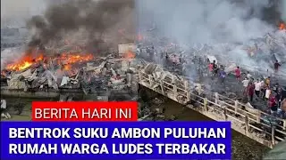 BENTROK AMBON‼️PULUHAN RUMAH LUDES TERBAKAR.