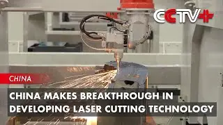 China Makes Breakthrough in Developing Laser Cutting Technology