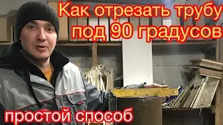 Как отрезать трубу под 90 градусов. Как ровно отрезать трубу