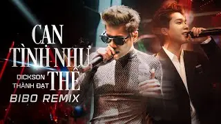 CẠN TÌNH NHƯ THẾ REMIX - DICKSON x THÀNH ĐẠT x BIBO REMIX | CỨA LÊN DA VẾT THƯƠNG KHÔNG LÀNH REMIX