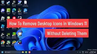 How To Remove Desktop Icons in Windows 11 Without Deleting Them