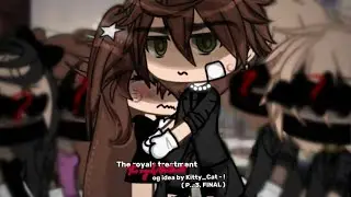 The royals treatment. • || Glmm || Part 3, final - ! || og idea by Kitty_Cat - ! ||
