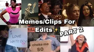 Memes/Clips to Use For Edits (PART 2)