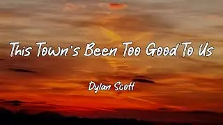 Dylan Scott - This Town's Been Too Good To Us (Lyrics)