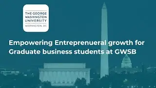 Empowering Entrepreneurial Growth for Graduate Business Students at GWSB