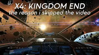 X4: Kingdom End - Why I Skipped The Video