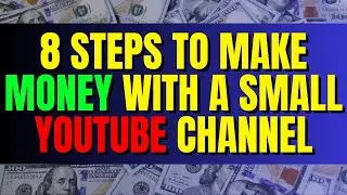 8 Steps To Make Money With A Small YouTube Channel