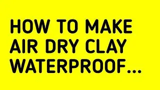 How to Make Air Dry Clay Waterproof...