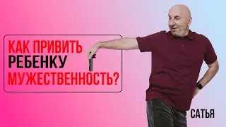 Сатья. Как привить ребенку мужественность?