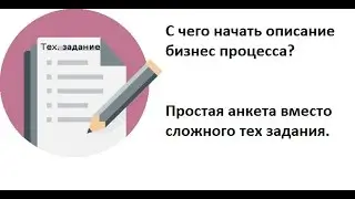 С чего начать описание бизнес процесса? Простая анкета вместо тех задания.