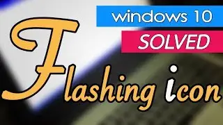 windows 10 Flashing icon and task bar. How to fix.